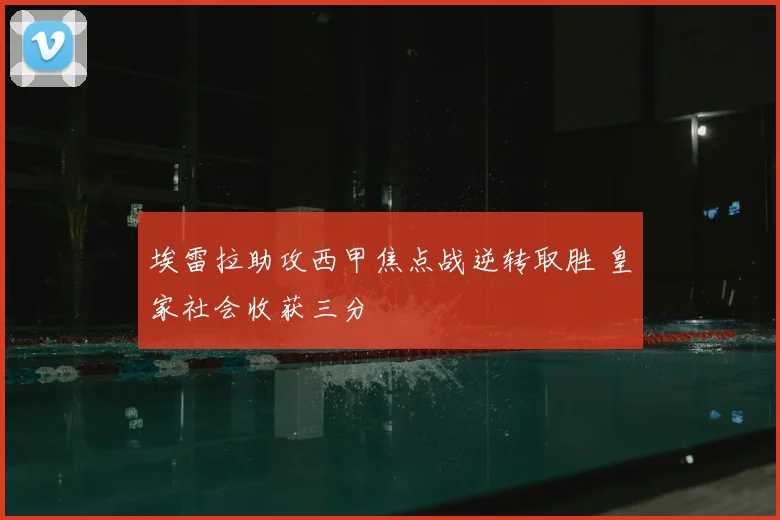 埃雷拉助攻西甲焦点战逆转取胜 皇家社会收获三分