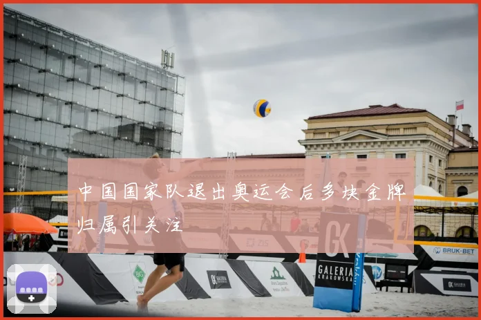 中国国家队退出奥运会后多块金牌归属引关注